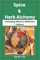 Spice & Herb Alchemy: Unlocking Nature’s Medicine Cabinet B0F42NNB72 Book Cover