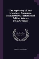 The Repository of Arts, Literature, Commerce, Manufactures, Fashions and Politics Volume Ser.2, V.14(1822) 1378608283 Book Cover