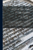 Authors and Publishers: a Manual of Suggestions for Beginners in Literature, Comprising a Description of Publishing Methods and Arrangements, ... of the Details of Book-manufacturing, ... 1163079308 Book Cover