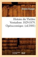 Histoire Du Tha(c)A[tre Ventadour. 1829-1879. Opa(c)Ra-Comique. (Ed.1881) 2012670954 Book Cover
