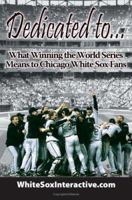 Dedicated to....: What Winning the World Series Means to Chicago White Sox Fans 1425901875 Book Cover