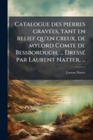 Catalogue des pierres gravÃ(c)es, tant en relief qu'en creux, de mylord Comte de Bessborough, ... DressÃ(c) par Laurent Natter, ... (French Edition) 1023990342 Book Cover