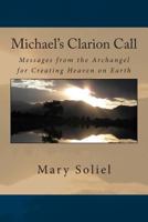 Michael's Clarion Call: Messages from the Archangel for Creating Heaven on Earth 0989016986 Book Cover