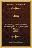 Utgard: Embodying Sundry Notes Of A Wanderjahr On Hyperborean Shores 1120950171 Book Cover