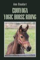 Equiyoga Yogic Horse Riding: Fathom the Myth of the Centaur 148178255X Book Cover