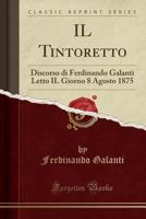 Il Tintoretto: Discorso Di Ferdinando Galanti Letto Il Giorno 8 Agosto 1875 0483303283 Book Cover