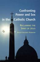 Confronting Power and Sex in the Catholic Church: Reclaiming the Spirit of Jesus 0814618650 Book Cover