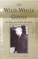 The Wild, White Goose: The Diary of a Female Zen Priest 0930066030 Book Cover