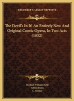 The Devil's In It! An Entirely New And Original Comic Opera, In Two Acts (1852) 112074363X Book Cover