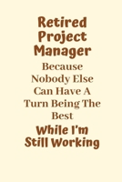 Retired Project Manager Because Nobody Else Can Have A Turn Being The Best While I’m Still Working: Project Manager Gifts, Christmas Gift For Project ... Lined Case Notebook Diary Organizer Planner 1697797008 Book Cover