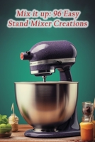 Mix it up: 96 Easy Stand Mixer Creations B0CL95WB74 Book Cover