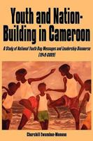 Youth and Nation-Building in Cameroon: A Study of National Youth Day Messages and Leadership Discourse 995655832X Book Cover