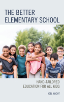 The Better Elementary School: Hand-Tailored Education for All Kids 1475866461 Book Cover