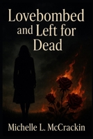 Lovebombed And Left For Dead B0F74LQZTP Book Cover