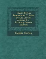 Diario De Las Discusiones Y Actas De Las Cortes, Volume 8... 1022319337 Book Cover