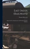 East India (railways): Report On The Administration And Working Of Indian Railways 101779586X Book Cover