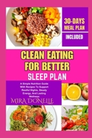 CLEAN EATING FOR BETTER SLEEP PLAN: A Simple Nutrition Guide With Recipes To Support Restful Nights, Steady Energy, And Lasting Wellness B0FNG1GX6H Book Cover