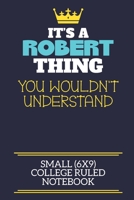 It's A Robert Thing You Wouldn't Understand Small (6x9) College Ruled Notebook: A cute book to write in for any book lovers, doodle writers and budding authors! 170605453X Book Cover