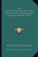 The Gold Room and the New York Stock Exchange and Clearing House 1021971448 Book Cover