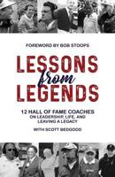 Lessons from Legends: 12 Hall of Fame Coaches on Leadership, Life, and Leaving a Legacy 0692947671 Book Cover