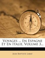 Voyages Du P. Labat En Espagne Et En Italie, Volume 3 1174516623 Book Cover