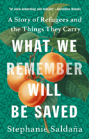 What We Remember Will Be Saved: A Story of Refugees and the Things They Carry 1506484212 Book Cover
