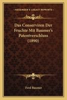 Das Conserviren Der Fruchte Mit Baumer's Patentverschluss (1890) 1147295689 Book Cover