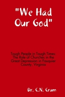 We Had Our God Tough People in Tough Times: The Role of Churches in the Great Depression in Fauquier County, Virginia 1387202340 Book Cover