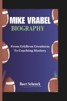 MIKE VRABEL BIOGRAPHY: From Gridiron Greatness To Coaching Mastery B0DR88JHRT Book Cover