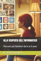 ALLA SCOPERTA DELL'INFORMATICA: Pensato per bambini dai 6 ai 9 anni (Il mondo dell'Informatica e della robotica spiegata ai ragazzi dai 3 ai 13 anni) (Italian Edition) B0DYP451FV Book Cover