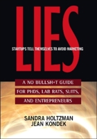 Lies Startups Tell Themselves to Avoid Marketing: A No Bullsh*t Guide for Ph.D.s, Lab Rats, Suits and Entrepreneurs 159079107X Book Cover