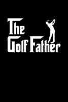 THE GOLF FATHER GOLF DAD NOTEBOOK: Golfing Journal For Golfer Gift Lined Notebook / Journal Gift, 120 Pages, 6x9, Soft Cover, Matte Finish Funny Novelty Golf Lover Fathers Day Gifts For Golf Dad 1679312693 Book Cover