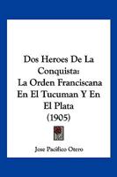 Dos Heroes De La Conquista: La Orden Franciscana En El Tucuman Y En El Plata (1905) 114736091X Book Cover