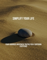 Simplify Your Life: Four Hundred Unspoken Truths For A Superior Existence B0FQ4WQ1ZK Book Cover