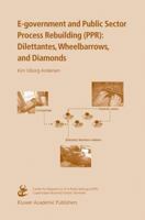 E-government and Public Sector Process Rebuilding: Dilettantes, Wheel Barrows, and Diamonds 1441954589 Book Cover