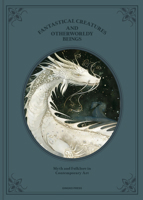 Fantastical Creatures and Otherworldly Beings: Myth and Folklore in Contemporary Art 1584238100 Book Cover