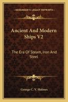 Ancient And Modern Ships V2: The Era Of Steam, Iron And Steel 116298550X Book Cover