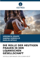 DIE ROLLE DER HEUTIGEN FRAUEN IN DER LOJANISCHEN GESELLSCHAFT: DIE ROLLE DER FRAUEN VON LOJANA HEUTE 6205899337 Book Cover