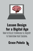 Lesson Design for a Digital Age: How to Utilize Technology and Inquiry to Transform your Teaching B0CKTXYZV7 Book Cover