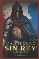 Caballero sin Rey (Spanish Edition) B0DP1JYWYT Book Cover
