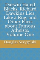 Darwin Hated Blacks, Richard Dawkins Lies Like a Rug, and Other Facts about Famous Atheists: Volume One 1692339451 Book Cover