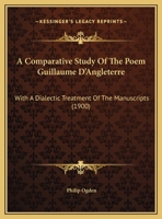A Comparative Study Of The Poem Guillaume D'Angleterre: With A Dialectic Treatment Of The Manuscripts 1161755349 Book Cover