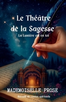 Le Théâtre de la Sagesse - La Lumière est en toi (Tome 1): Recueil de contes spirituels et philosophiques pour l'éveil spirituel, la sagesse et la lumière intérieure (French Edition) B0GKTY721K Book Cover