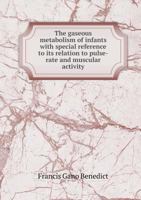 The Gaseous Metabolism of Infants with Special Reference to Its Relation to Pulserate and Muscular Activity 0469965258 Book Cover