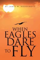 When Eagles Dare to Fly 1490734333 Book Cover