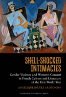 Dear Feared, Loved Ones: Intimacy, Gender Violence, and Women's Consent in French Culture and Literature of the First World War 1836243162 Book Cover