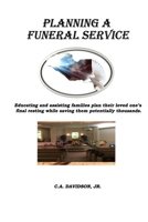 Planning A Funeral Service: Educating and assisting families plan their loved one's final resting while saving them potentially thousands. 0578581140 Book Cover