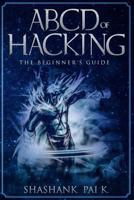 ABCD of Hacking: The Beginner's Guide 1987421345 Book Cover