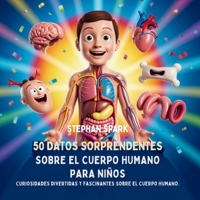 50 Datos Sorprendentes Sobre El Cuerpo Humano Para Niños: Curiosidades Divertidas Y Fascinantes Para Despertar La Curiosidad Sobre El Cuerpo Humano! ... Y Conceptos Populares) (Spanish Edition) B0FCVC2NQJ Book Cover