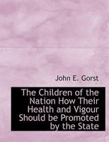 The Children of the Nation How Their Health and Vigour Should Be Promoted by the State 0526647108 Book Cover